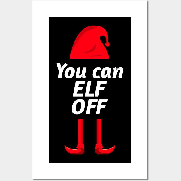 You can Elf Off - Cheeky Christmas Elf Design. Perfect for Xmas day. Wall Art by That Cheeky Tee